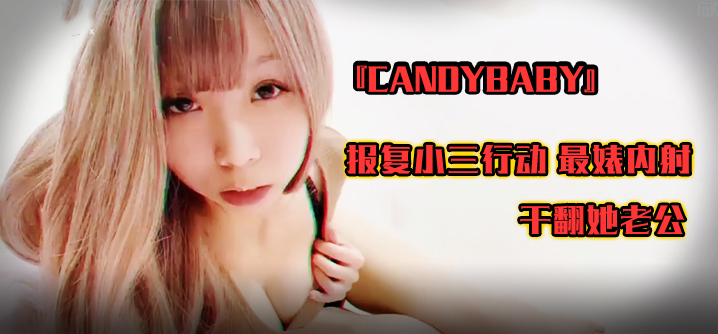 SWAG『candybaby』报复小三行动 最婊内射 干翻她