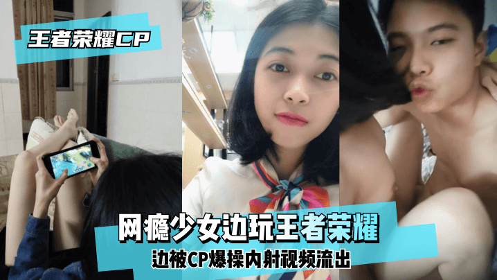 網曝-【王澤榮耀CP】網癮少女邊玩王澤榮耀邊被CP爆操內射視頻流出！