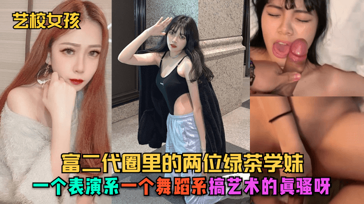 【藝校女孩】富二代圈裡的兩位綠茶學妹，一個表演系，一個舞蹈系，搞藝術的真騷呀