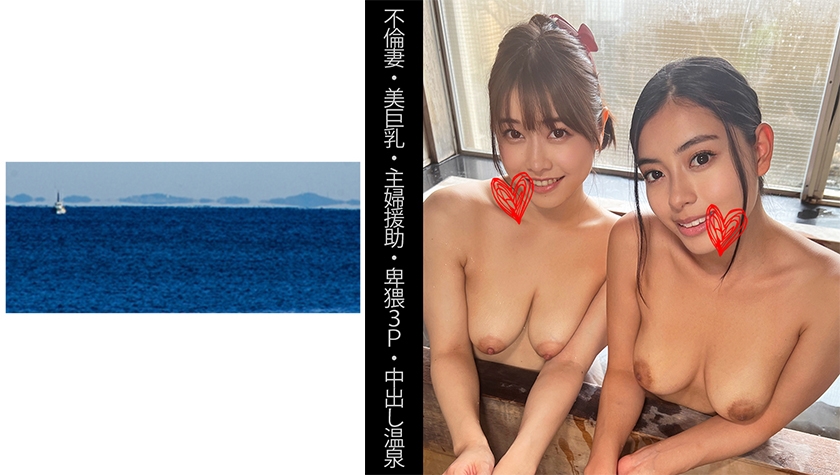 467SHINKI-138 【不伦妻】【美巨乳】【主妇援助】【卑猥3P】【中出し温泉】Sさん＆Eさん