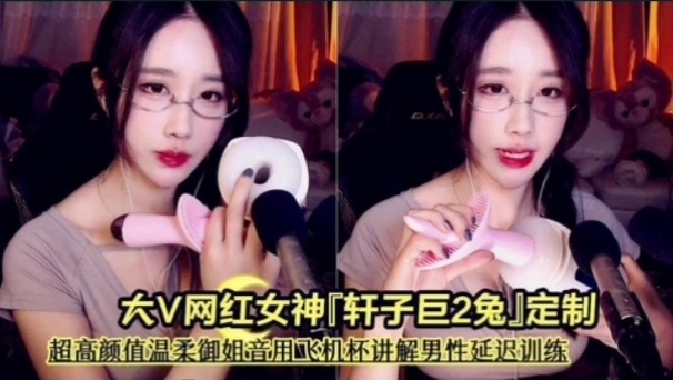 前斗鱼asmr区大V网红女神轩子巨2兔定制超高颜值温柔御姐音用飞机杯讲解男性延迟 封面